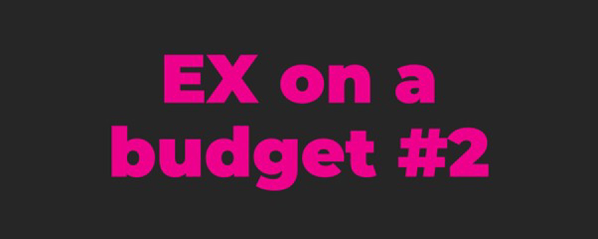 EX on a budget #2