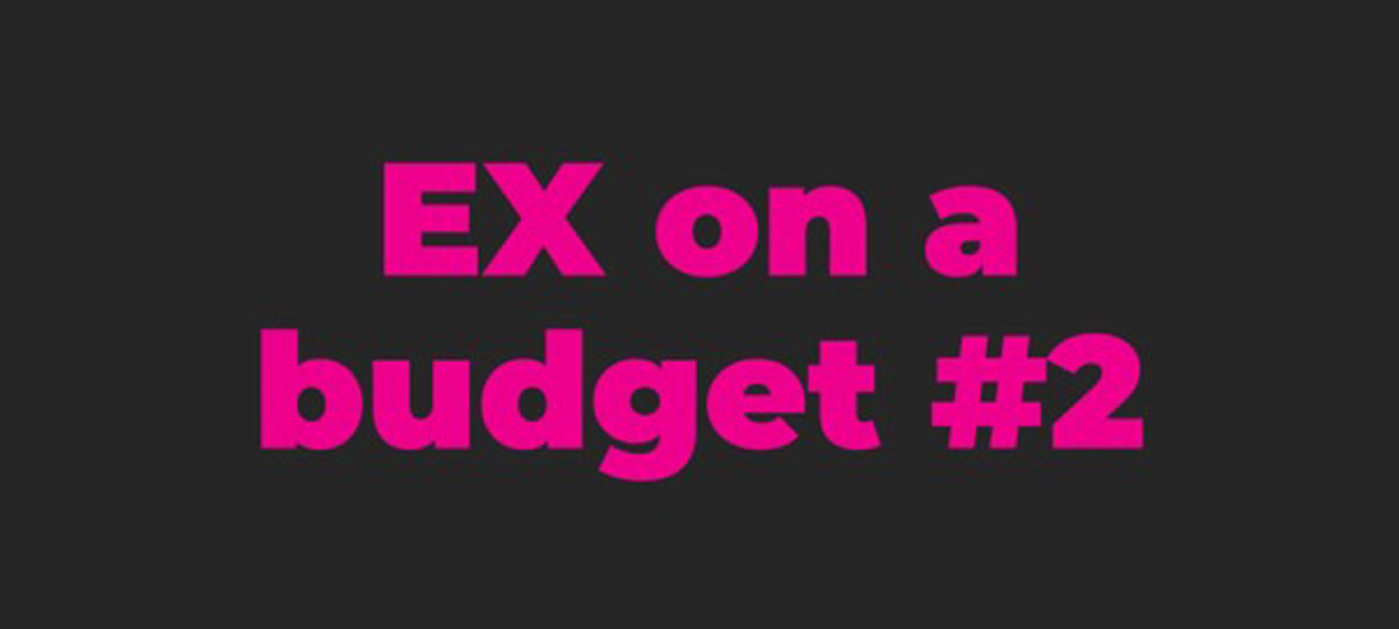EX on a budget #2