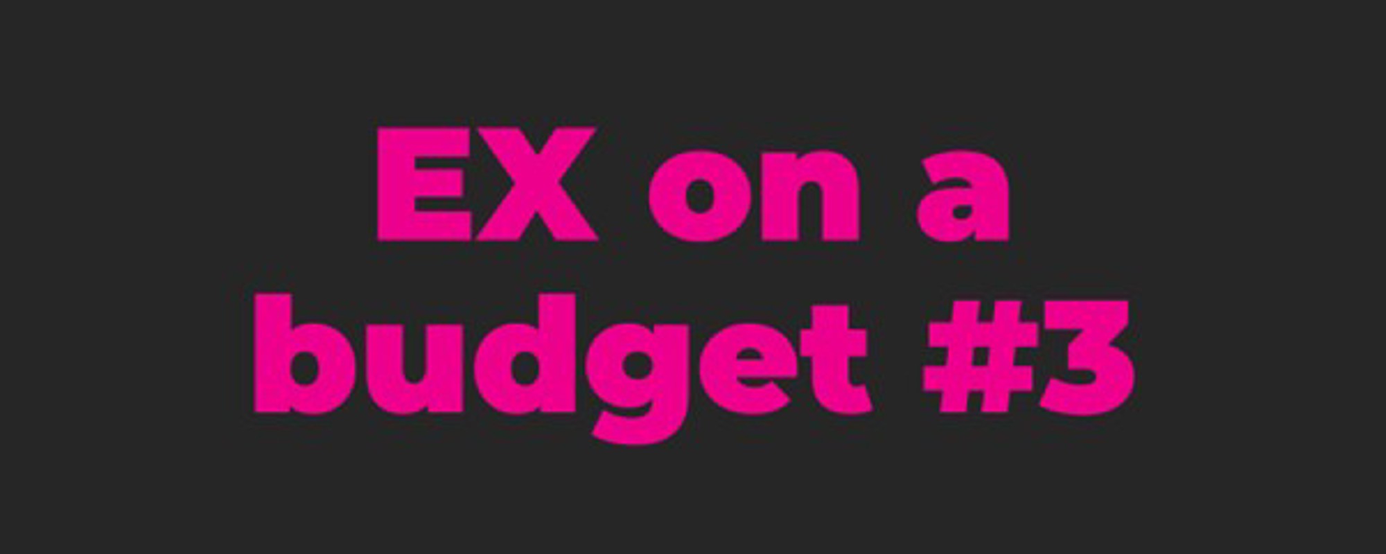 EX on a budget #3